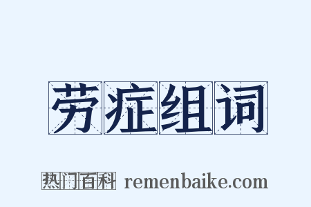 劳症组词是什么意思的图片
